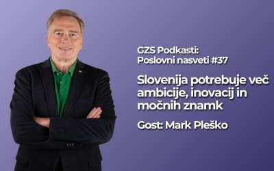 Slovenija potrebuje več ambicije, inovacij in močnih znamk — GZS Podkasti: Poslovni nasveti #37